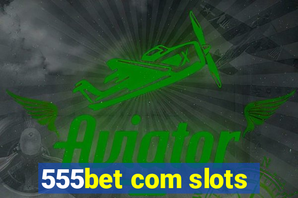 555bet com slots